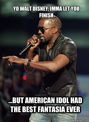 Yo Walt Disney, Imma Let you finish ...but American Idol had the best Fantasia ever   Kanye interrupts CoD