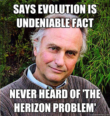 Says Evolution is undeniable fact never heard of 'the herizon problem'  Scumbag Atheist