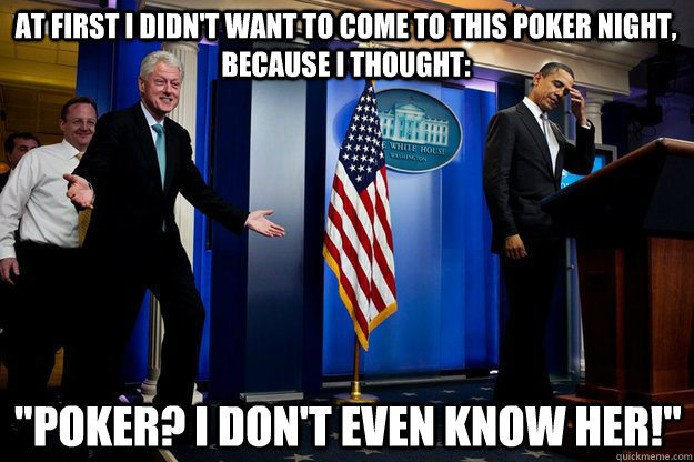 At first I didn't want to come to this poker night, because I thought: 