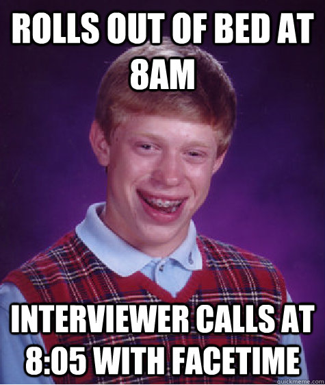 Rolls out of bed at 8am Interviewer calls at 8:05 with facetime - Rolls out of bed at 8am Interviewer calls at 8:05 with facetime  Bad Luck Brian