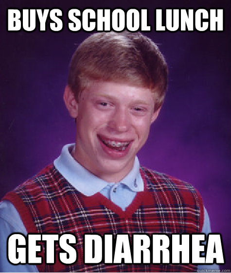 Buys School lunch gets Diarrhea    Bad Luck Brian