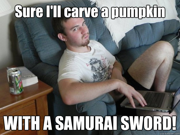 Sure I'll carve a pumpkin WITH A SAMURAI SWORD! - Sure I'll carve a pumpkin WITH A SAMURAI SWORD!  Up For Anything Mitch