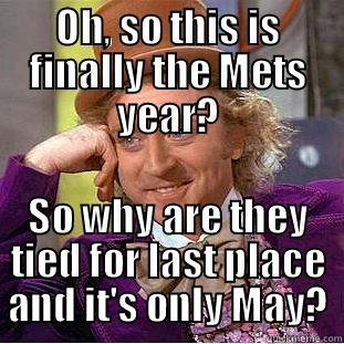 OH, SO THIS IS FINALLY THE METS YEAR? SO WHY ARE THEY TIED FOR LAST PLACE AND IT'S ONLY MAY? Condescending Wonka