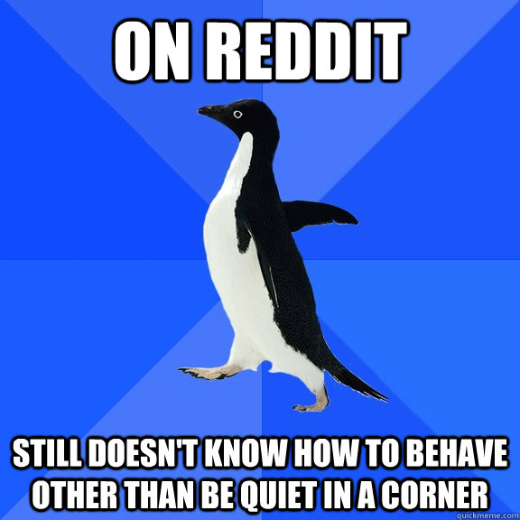 On Reddit Still doesn't know how to behave other than be quiet in a corner  Socially Awkward Penguin