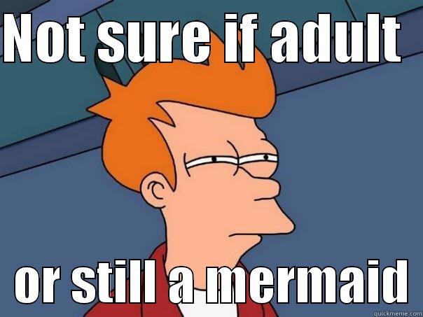 NOT SURE IF ADULT     OR STILL A MERMAID Futurama Fry