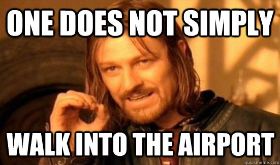 One does not simply walk into the airport  Boromir