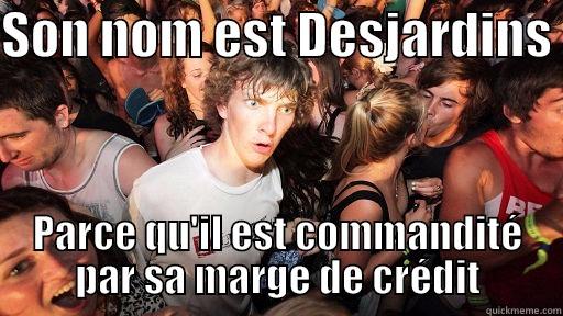 SON NOM EST DESJARDINS  PARCE QU'IL EST COMMANDITÉ PAR SA MARGE DE CRÉDIT Sudden Clarity Clarence