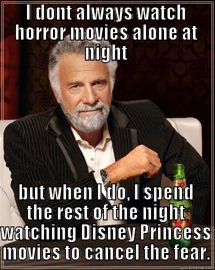 I DONT ALWAYS WATCH HORROR MOVIES ALONE AT NIGHT BUT WHEN I DO, I SPEND THE REST OF THE NIGHT WATCHING DISNEY PRINCESS MOVIES TO CANCEL THE FEAR. The Most Interesting Man In The World