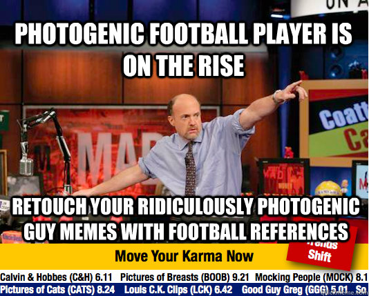 Photogenic football player is on the rise retouch your Ridiculously photogenic guy memes with football references  Mad Karma with Jim Cramer