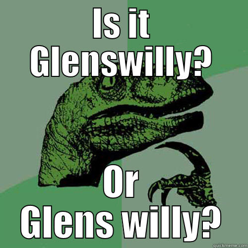 IS IT GLENSWILLY? OR GLENS WILLY? Philosoraptor