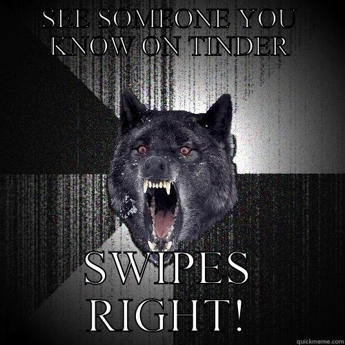 SEE SOMEONE YOU KNOW ON TINDER SWIPES RIGHT! Insanity Wolf