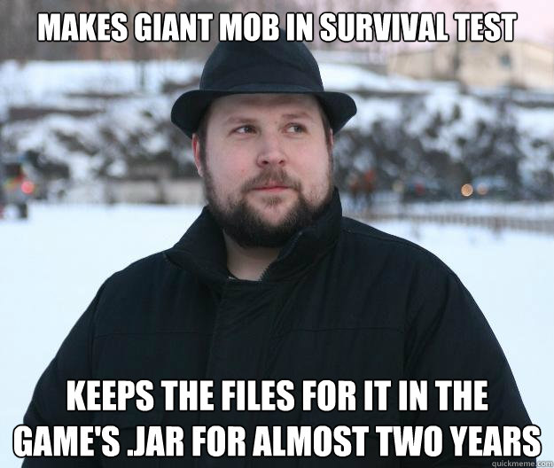 Makes giant mob in Survival Test Keeps the files for it in the game's .jar for almost two years  Advice Notch