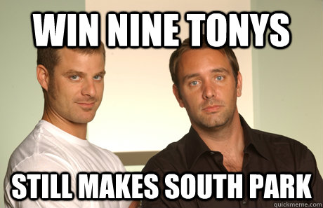 win nine tonys still makes south park  Good Guys Matt and Trey