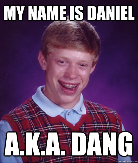 my name is daniel a.k.a. dang  Bad Luck Brian