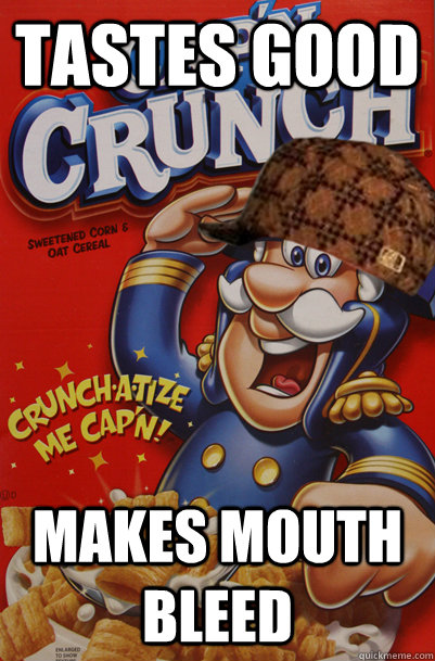 TASTES GOOD MAKES MOUTH BLEED - TASTES GOOD MAKES MOUTH BLEED  Scumbag Captain Crunch