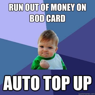 run out of money on bod card auto top up  Success Kid