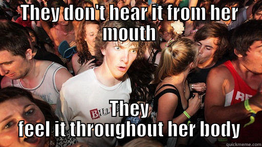 THEY DON'T HEAR IT FROM HER MOUTH THEY FEEL IT THROUGHOUT HER BODY Sudden Clarity Clarence