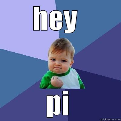 HEY  PI Success Kid