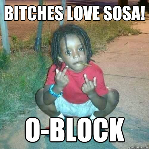 Bitches love Sosa! O-Block  - Bitches love Sosa! O-Block   Love  Sosa