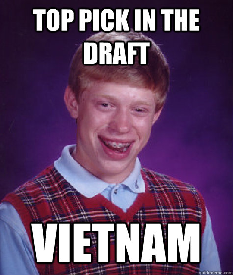 top pick in the draft vietnam  Bad Luck Brian