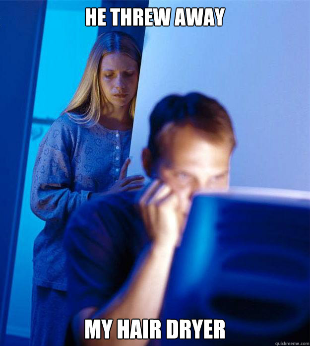 He threw away my hair dryer  Redditors Wife