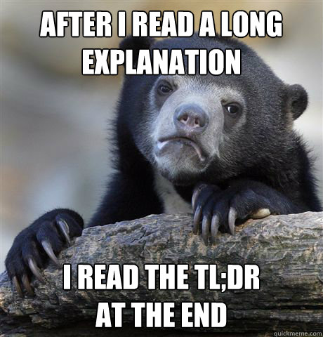 After i read a long explanation  I read the TL;DR
at the end  Confession Bear