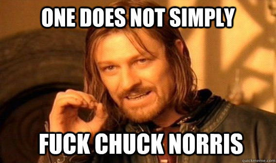 ONE DOES NOT SIMPLY Fuck Chuck norris  ONE DOES NOT SIMPLY GET SOME TEA