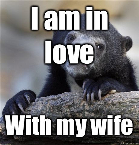I am in love With my wife  Confession Bear
