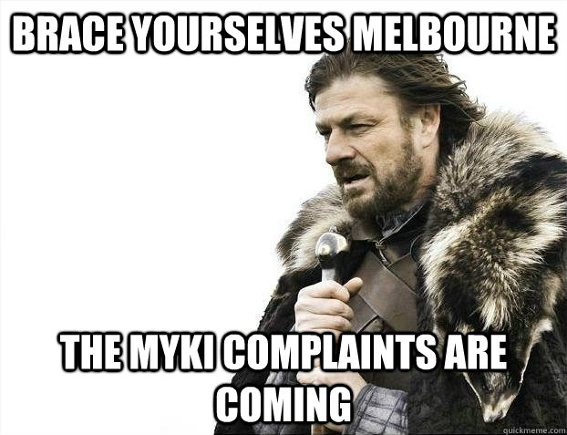 Brace Yourselves Melbourne The MYKI complaints are coming  Brace yourself end of the world tweets are coming
