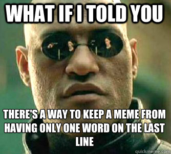 what if i told you there's a way to keep a meme from having only one word on the last line  Matrix Morpheus