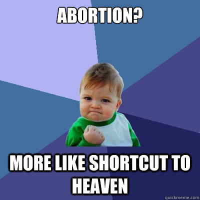 Abortion? More like shortcut to heaven  