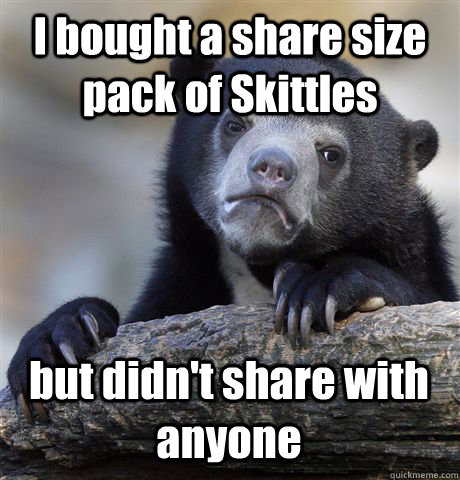 I bought a share size pack of Skittles but didn't share with anyone - I bought a share size pack of Skittles but didn't share with anyone  Confession Bear