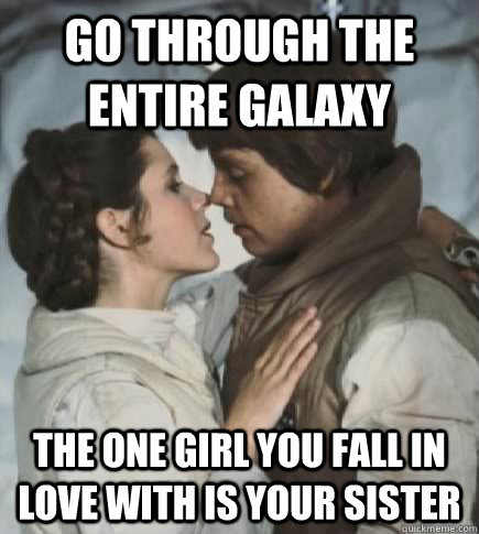 Go through the entire galaxy The one girl you fall in love with is your sister  Incest win