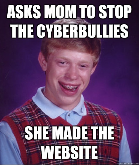 Asks mom to stop the cyberbullies She made the website  Bad Luck Brian