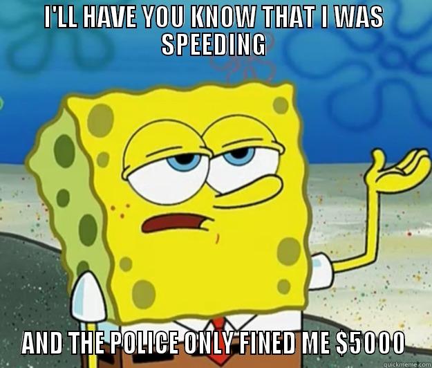 SPEEDING SPONGEBOB... - I'LL HAVE YOU KNOW THAT I WAS SPEEDING AND THE POLICE ONLY FINED ME $5000 How tough am I