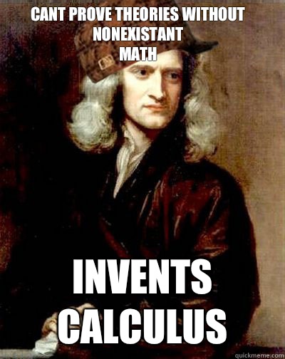 cant prove theories without nonexistant 
math Invents Calculus - cant prove theories without nonexistant 
math Invents Calculus  Scumbag Sir Isaac Newton