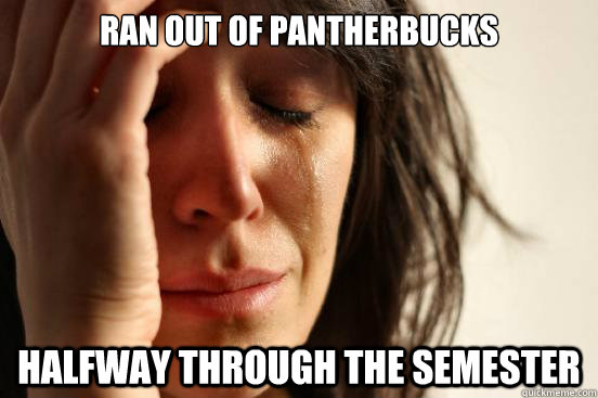 Ran out of pantherbucks Halfway through the semester  First World Problems