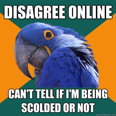Disagree online can't tell if I'm being scolded or not  Paranoid Parrot