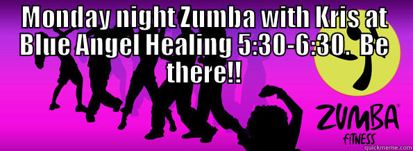 MONDAY NIGHT ZUMBA WITH KRIS AT BLUE ANGEL HEALING 5:30-6:30.  BE THERE!!                   Misc