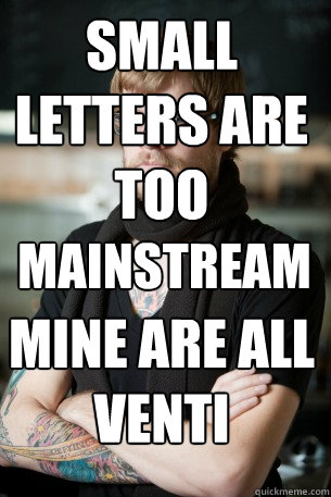 small letters are too

mine are all venti Mainstream  Hipster Barista