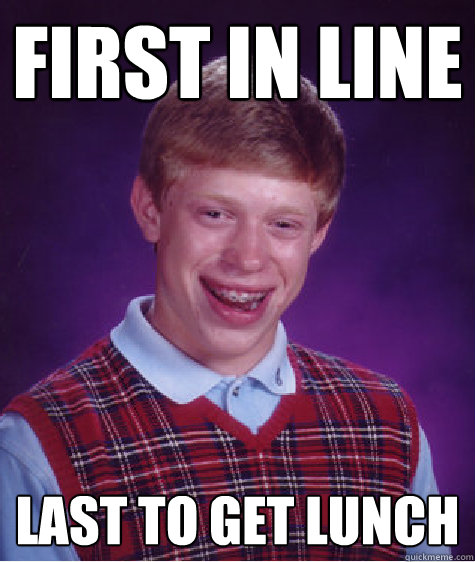 first in line last to get lunch    Bad Luck Brian
