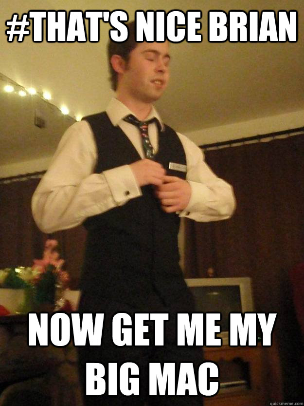 #That's Nice brian now get me my big mac - #That's Nice brian now get me my big mac  Misc