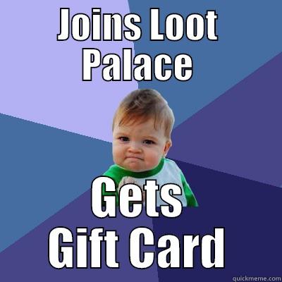 JOINS LOOT PALACE GETS GIFT CARD Success Kid