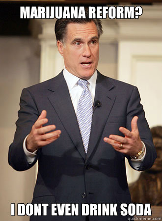 Marijuana reform? i dont even drink soda  Relatable Romney
