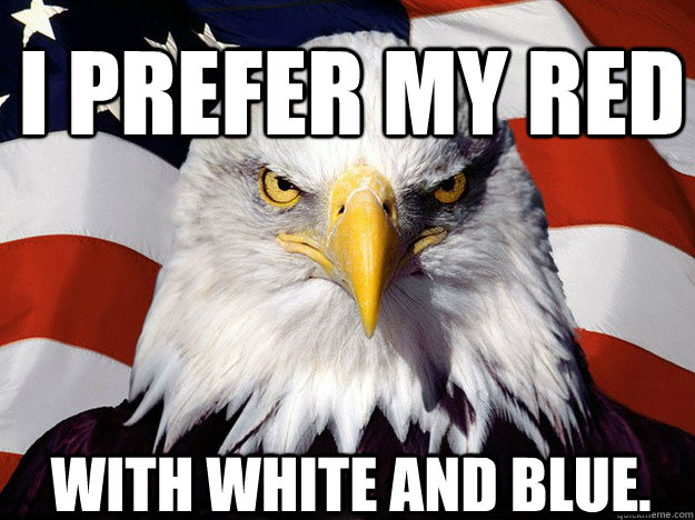 I prefer my red With white and blue.  Patriotic Eagle