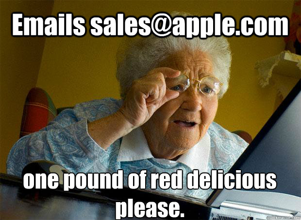 Emails sales@apple.com  one pound of red delicious please.     Grandma finds the Internet