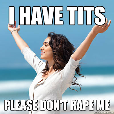 I have tits please don't rape me  