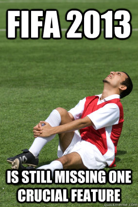 Fifa 2013 is still missing one crucial feature  Scumbag Soccer Player
