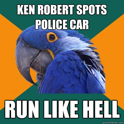 Ken robert spots police car run like hell  Paranoid Parrot