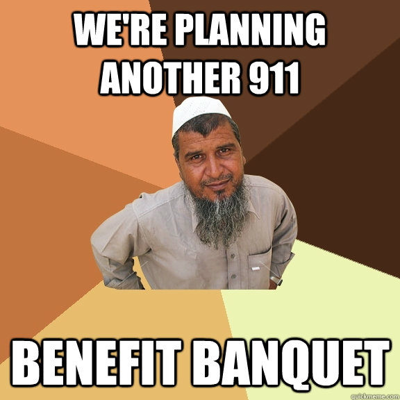 we're planning another 911 benefit banquet   Ordinary Muslim Man